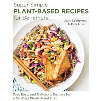 Super Simple Plant-Based Recipes for Beginners : Fast, Easy, and Delicious Recipes for a No-Fuss Plant-Based Diet
