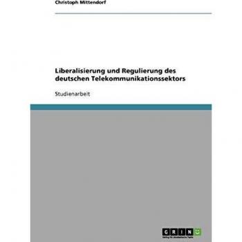 Liberalisierung und Regulierung des deutschen Telekommunikationssektors
