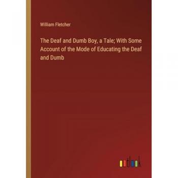Fletcher, William: The Deaf and Dumb Boy, a Tale; With Some Account of the Mode of Educating the Deaf and Dumb