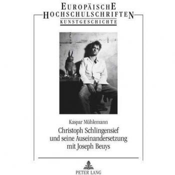 Kaspar Mühlemann Europäische Hochschulschriften - Reihe Xxviii / Kunstgeschichte: Christoph Schlingensief Und Seine Auseinandersetzung Mit Joseph Beuys: Mit Einem ... Gebbers Und Einem Interview Mit Carl Hegemann