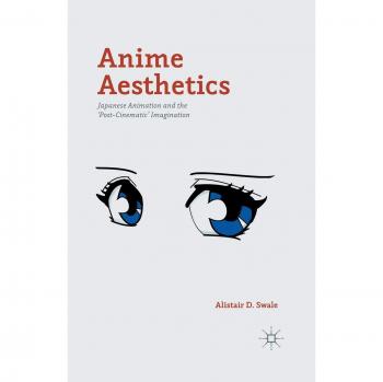 Anime Aesthetics: Japanese Animation and the 'Post-Cinematic' Imagination