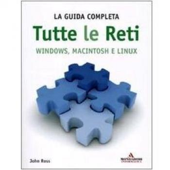 Tutte le reti. Windows, Macintosh e Linux. La guida completa