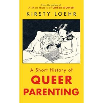 Loehr, Kirsty: A Short History of Queer Parenting