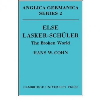 Else Lasker-Schuler: The Broken World (Anglica Germanica Series 2, Band 2)