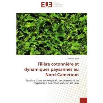 Filière cotonnière et dynamiques paysannes au Nord-Cameroun: Esquisse d'une sociologie du coton partant de l'expérience des coton-culteurs de Lam