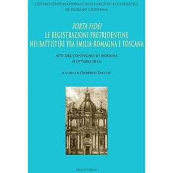Porta Fidei. Le registrazioni pretridentine nei battisteri tra Emilia Romagna e Toscana. Atti del Convegno di Modena (8 ottobre 2013)