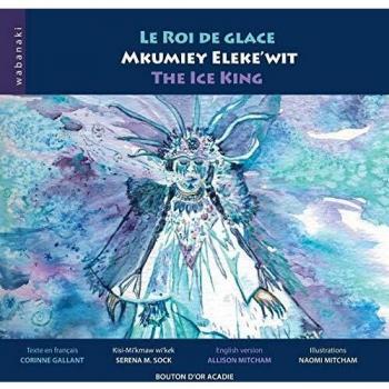 Gallant, Corinne: Le roi de glace / Mkumiey Eleke'wit / The Ice King
