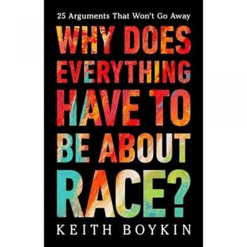 Why Does Everything Have to Be about Race? : 25 Arguments That Won't Go Away, by Keith Boykin