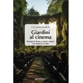 GIARDINI AL CINEMA - PAESAGGI DI DONNE UOMINI E NATURA RACCONTATI IN 51 FILM