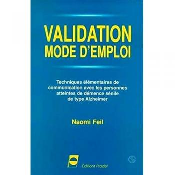 Validation, Mode D'emploi - Techniques Élémentaires De Communication Avec Les Personnes Atteintes De Démence Sénile De Type Alzheimer
