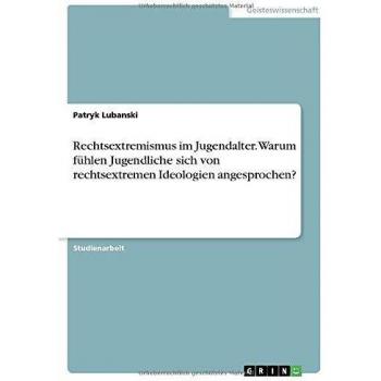 Rechtsextremismus im Jugendalter. Warum fühlen Jugendliche sich von rechtsextremen Ideologien angesprochen?