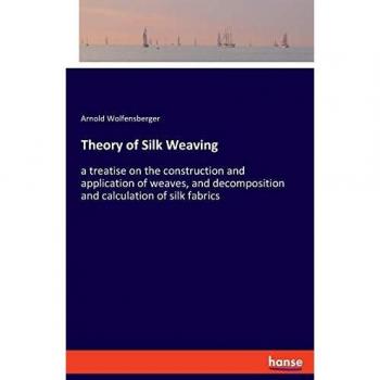 Theory of Silk Weaving: a treatise on the construction and application of weaves, and decomposition and calculation of silk fabrics