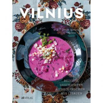Vilnius: Rezepte, Geschichten und Menschen aus Litauen
