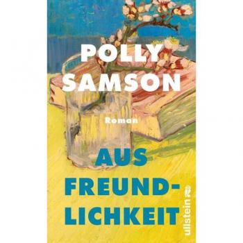 Polly Samson Aus Freundlichkeit: Roman Ein Moderner Liebesroman Neues Von Der Sunday-Times-Bestsellerautorin!