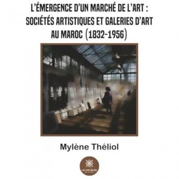 L'émergence d'un marché de l'art :sociétés artistiques et galeries d'art au Maroc (1832-1956)