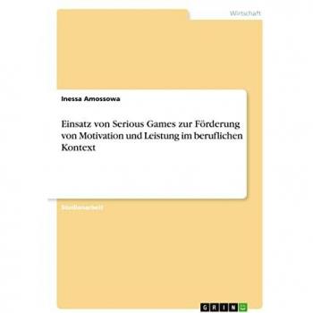 Einsatz von Serious Games zur Förderung von Motivation und Leistung im beruflichen Kontext