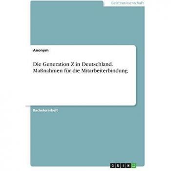 Die Generation Z in Deutschland. Maßnahmen für die Mitarbeiterbindung