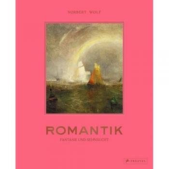 Romantik: Fantasie und Sehnsucht. Von Caspar David Friedrich bis William Turner – die Malerei der Romantik in einem umfassenden Band, mit 220 brillianten Reproduktionen
