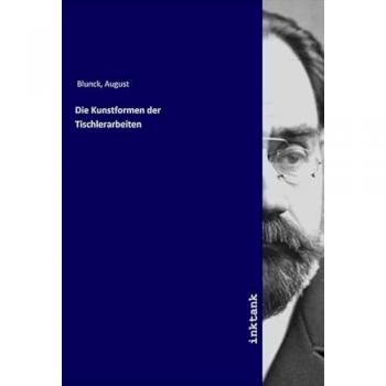Die Kunstformen der Tischlerarbeiten, Fachbücher von August Blunck
