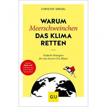 Christof Drexel Warum Meerschweinchen Das Klima Retten: Einfache Strategien Für Eine Bessere Co2-Bilanz (Gu Einzeltitel Gesundheit/alternativheilkunde)