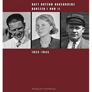Susanne Hattig Haft Unterm Hakenkreuz: Bautzen I Und Ii 1933–1945. Katalog Zur Ausstellung (Sächsische Gedenkstätten / Zur Erinnerung An Die Opfer Politischer Gewaltherrschaft)