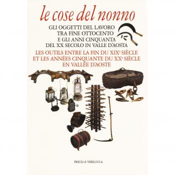 Le cose del nonno. Gli oggetti del lavoro tra fine Ottocento e gli anni Cinquanta del XX secolo in Valle d'Aosta-Les outils entre la fine du XIXe siècle et les années Cinquante du XXe siècle en V...