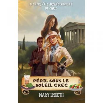 Péril Sous Le Soleil Grec (Les Enquêtes Archéologiques De Chris - Tome 3): Un Roman Policier Cosy Mystery En Grèce