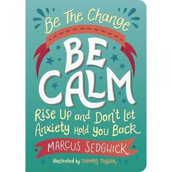 Be The Change - Be Calm : Rise Up and Don't Let Anxiety Hold You Back
