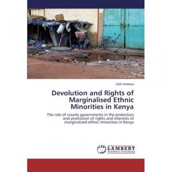 Devolution and Rights of Marginalised Ethnic Minorities in Kenya: The role of county governments in the protection and promotion of rights and interests of marginalised ethnic minorities in Kenya