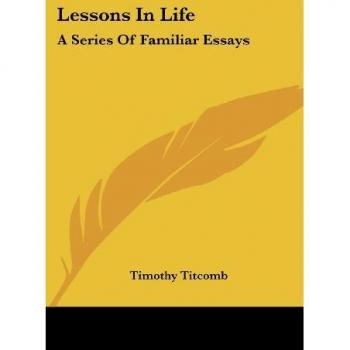Lessons In Life: A Series Of Familiar Essays