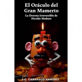 El Oráculo del Gran Mamerto: La Irreversible Derrota de Nicolás Maduro