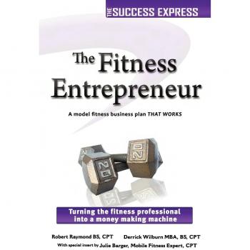 The Fitness Entrepreneur: Turning the Fitness Professional Into a Money Making Machine