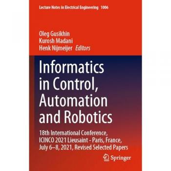 Informatics in Control, Automation and Robotics: 18th International Conference, ICINCO 2021 Lieusaint - Paris, France, July 6–8, 2021, Revised ... in Electrical Engineering, 1006, Band 1006)