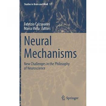 Neural Mechanisms: New Challenges in the Philosophy of Neuroscience (Studies in Brain and Mind, 17, Band 17)