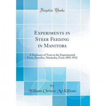 Experiments in Steer Feeding in Manitoba: A Summary of Tests at the Experimental Farm, Brandon, Manitoba, From 1892-1912