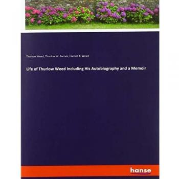 Weed, Thurlow: Life of Thurlow Weed Including His Autobiography and a