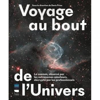 Voyage au bout de l'Univers: Le cosmos, observé par les astronomes amateurs, décrypté par les professionnels