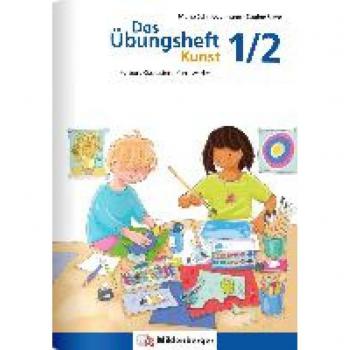Das Übungsheft Kunst 1/2: Farben, Gestalten, Kunstwerke (Übungshefte Kunst)