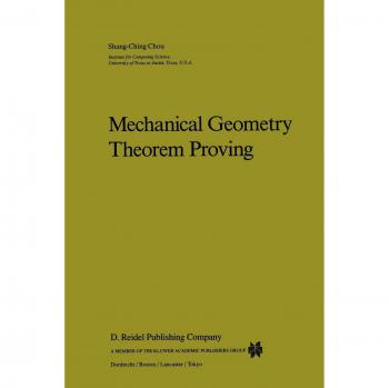 Mechanical Geometry Theorem Proving (Mathematics and Its Applications) (Mathematics and Its Applications, 41, Band 41)