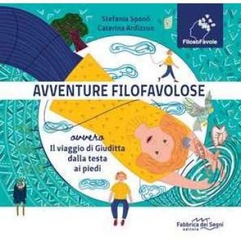 Avventure Filofavolose. Ovvero il viaggio di Giuditta dalla testa ai piedi. Ediz. a colori