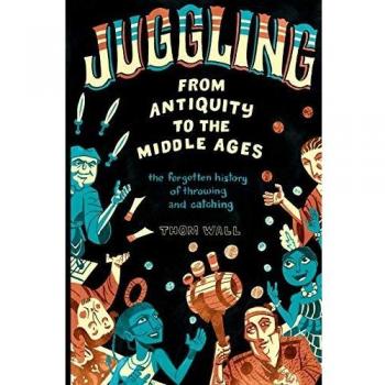 Juggling - From Antiquity to the Middle Ages: the forgotten history of throwing and catching
