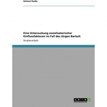 Eine Untersuchung sozialisatorischer Einflussfaktoren im Fall des Jürgen Bartsch