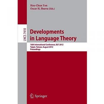 Developments in Language Theory: 16th International Conference, DLT 2012, Taipei, Taiwan, August 2012 Proceedings (Lecture Notes in Computer Science)