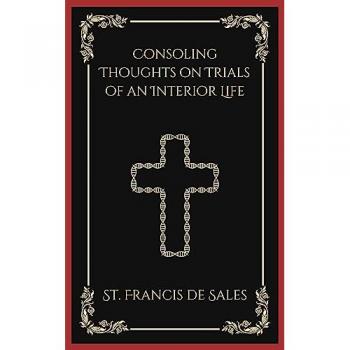 De Sales, St Francis: Consoling Thoughts on Trials of an Interior Life