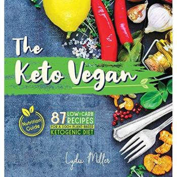 The Keto Vegan: 87 Low-Carb Recipes For A 100% Plant-Based Ketogenic Diet (Nutrition Guide) (Vegetarian Weight Loss Cookbook, Band 4)