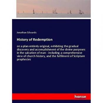 History of Redemption: on a plan entirely original, exhibiting the gradual discovery and accomplishment of the divine purposes in the salvation of man ... and the fulfilment of Scripture prophecies