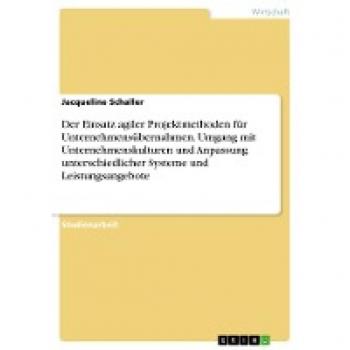 Der Einsatz agiler Projektmethoden für Unternehmensübernahmen. Umgang mit Unternehmenskulturen und Anpassung unterschiedlicher Systeme und Leistungsangebote