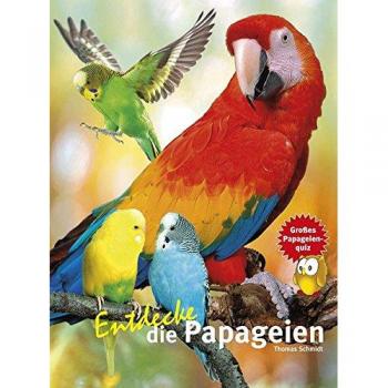 Schmidt, Thomas: Entdecke die Papageien