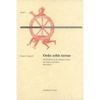 Ordo Orbis Terrae: Die Weltsicht in den Mappae mundi des frühen und hohen Mittelalters
