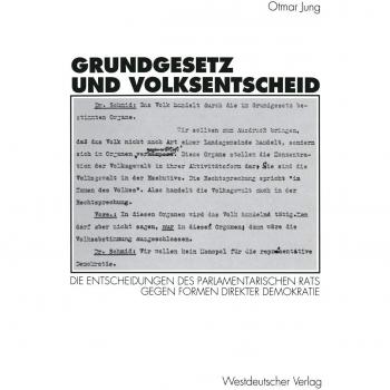 Grundgesetz und Volksentscheid: Gründe und Reichweite der Entscheidungen des Parlamentarischen Rats gegen Formen direkter Demokratie